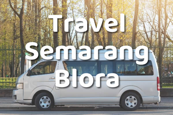Jadwal Travel Semarang Blora Cepu 24 Jam, Harga Tiket Murah